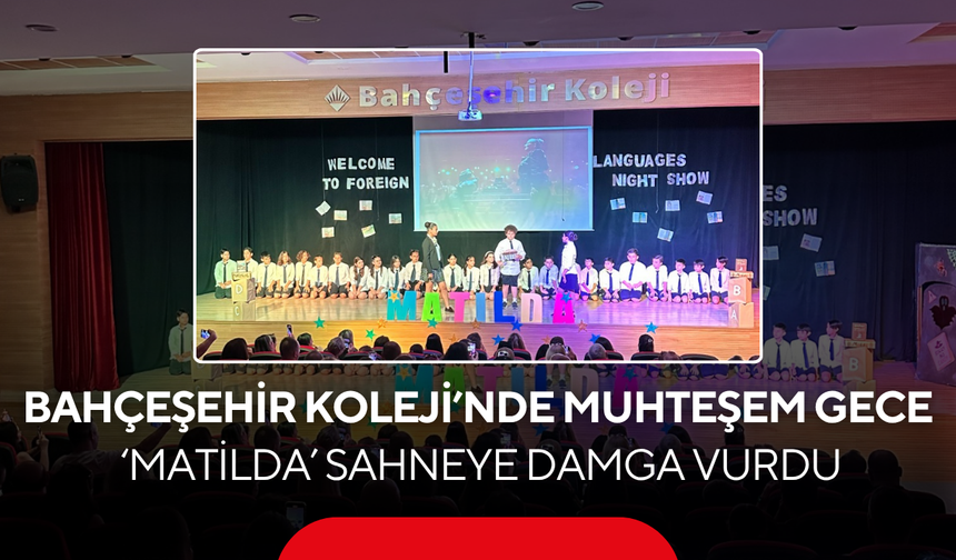 Bahçeşehir Koleji’nde Muhteşem Gece... ‘Matilda’ Sahneye Damga Vurdu