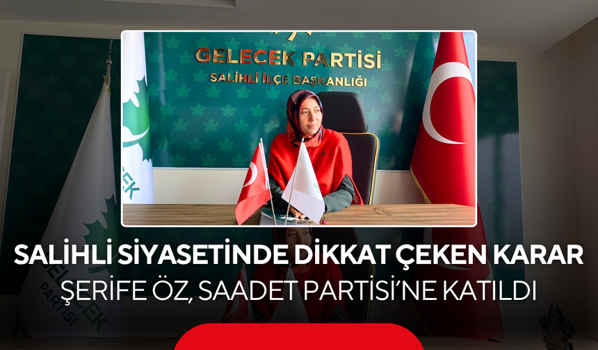 Salihli siyasetinde dikkat çeken karar… Şerife Öz, Saadet Partisi’ne katıldı