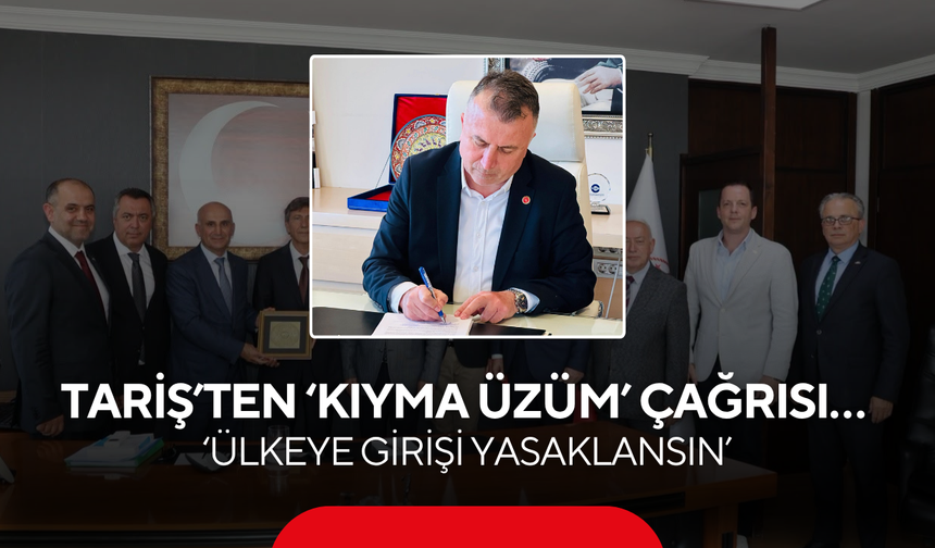 TARİŞ’ten ‘Kıyma Üzüm’ çağrısı… ‘Ülkeye girişi yasaklansın’