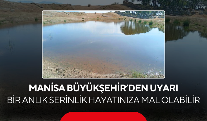 Manisa Büyükşehir’den Uyarı... Bir Anlık Serinlik Hayatınıza Mal Olabilir