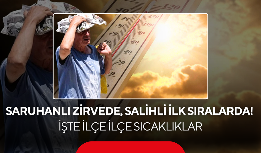 Saruhanlı zirvede, Salihli ilk sıralarda! İşte ilçe ilçe sıcaklıklar