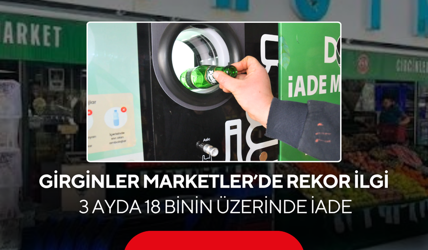Depozito ücreti 1 TL’ye yükseldi! Girginler Marketler’de 3 ayda geri dönüşüme rekor katkı