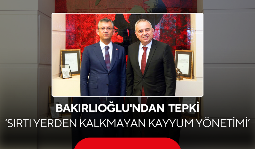 Bakırlıoğlu'ndan görevden almalara tepki ‘Sırtı yerden kalkmayan kayyum yönetimi’