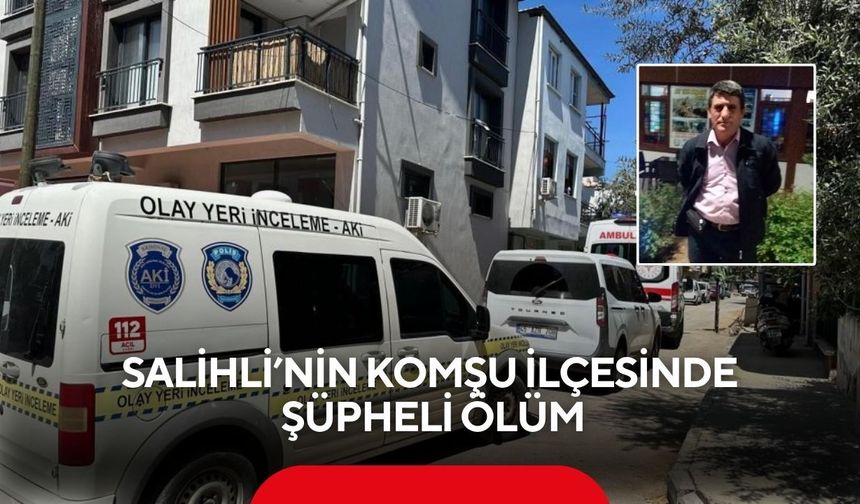 Salihli’nin komşu ilçesinde şüpheli ölüm: Yalnız yaşadığı evde ölü bulundu