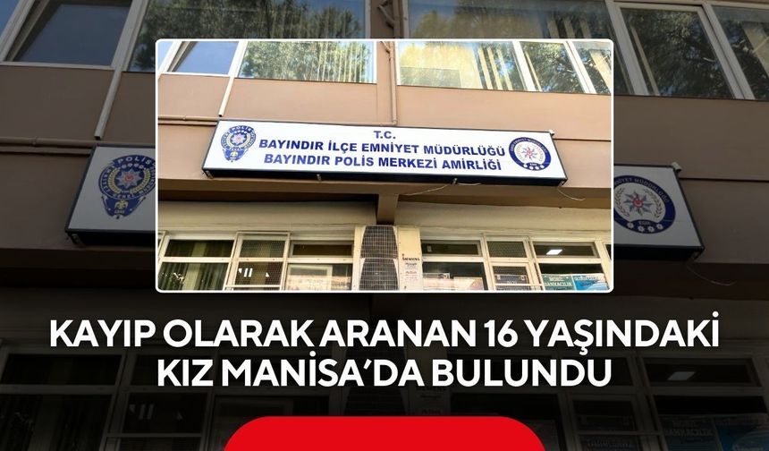 Kayıp olarak aranan 16 yaşındaki kız Manisa’da bulundu