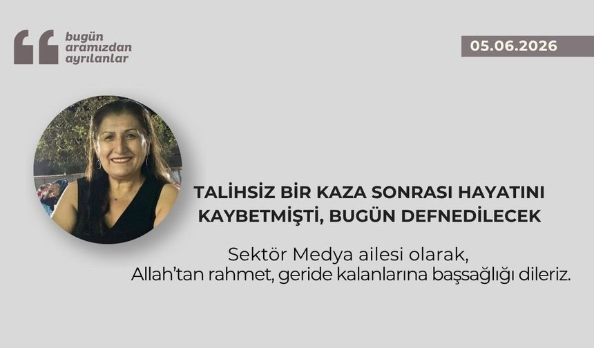 Talihsiz bir kaza sonrası hayatını kaybetmişti, bugün defnedilecek