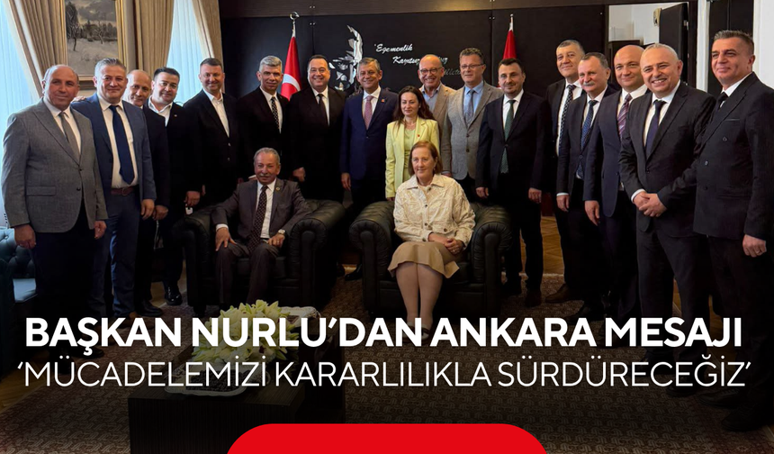 Başkan Nurlu’dan Ankara mesajı ‘Mücadelemizi kararlılıkla sürdüreceğiz’