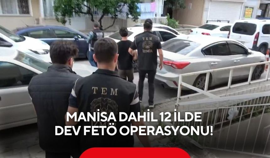 Manisa dahil 12 ilde dev FETÖ operasyonu! 80 şüpheli yakalandı
