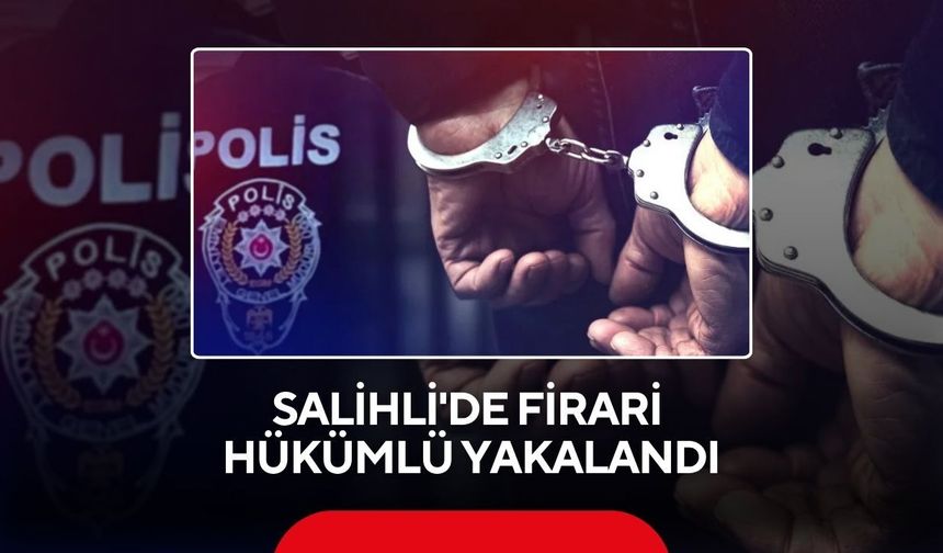 Salihli'de firari hükümlü yakalandı
