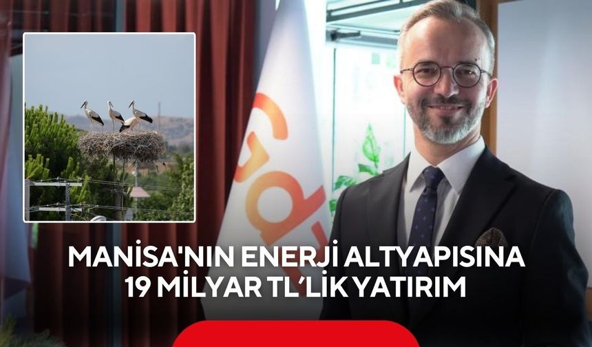 Manisa'nın enerji altyapısına 19 milyar TL’lik yatırım