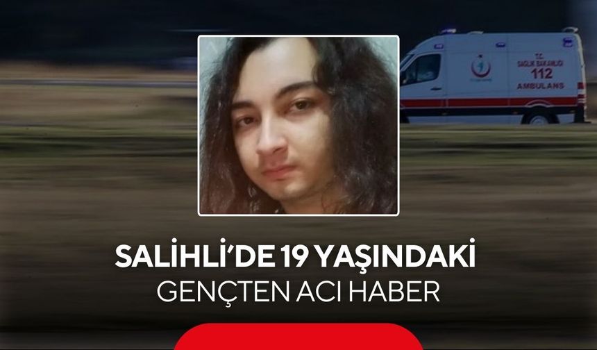 Salihli’de 19 yaşındaki gençten acı haber