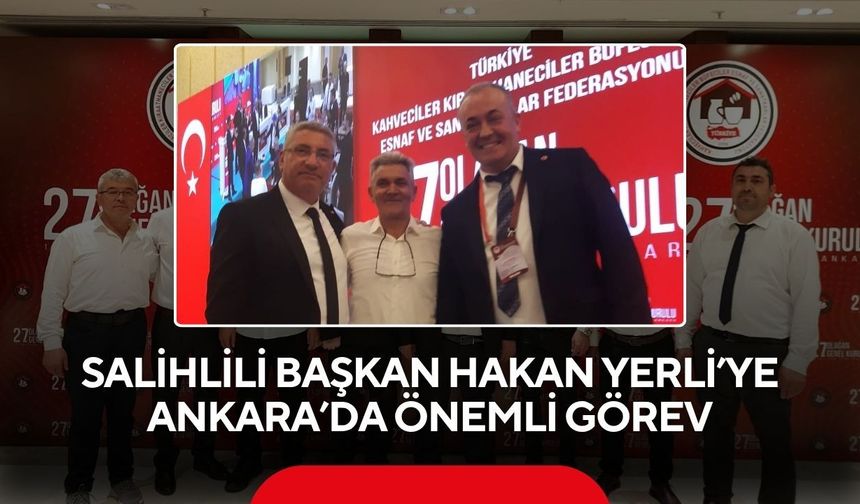 Salihlili Başkan Hakan Yerli’ye Ankara’da önemli görev