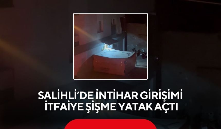 Salihli’de intihar girişimi: İtfaiye şişme yatak açtı