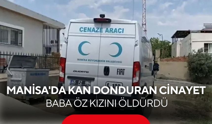 Salihli'nin komşu ilçesinde dehşet: Baba, boşandığı kızını bıçaklayarak öldürdü"