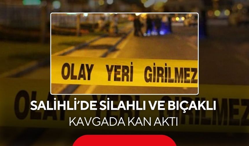 Salihli’de silahlı ve bıçaklı kavga: 1 kişi vuruldu, 1 kişi bıçaklandı