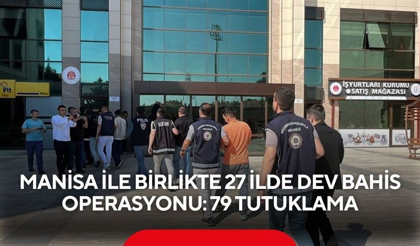 Manisa ile birlikte 27 ilde dev bahis operasyonu: 79 tutuklama