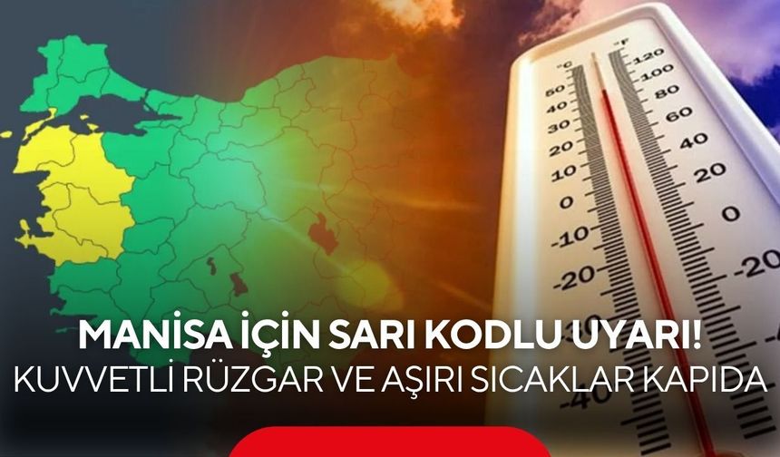 Manisa için sarı kodlu uyarı! Kuvvetli rüzgar ve aşırı sıcaklar kapıda