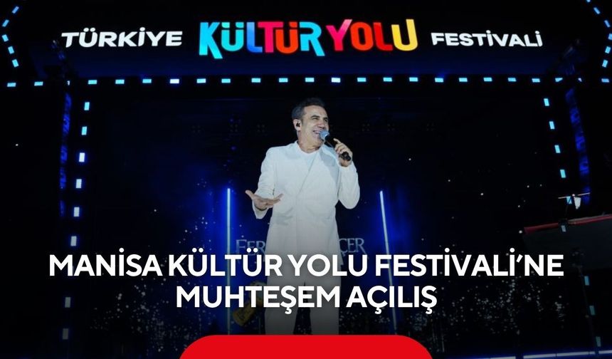 Manisa Kültür Yolu Festivali’ne muhteşem açılış