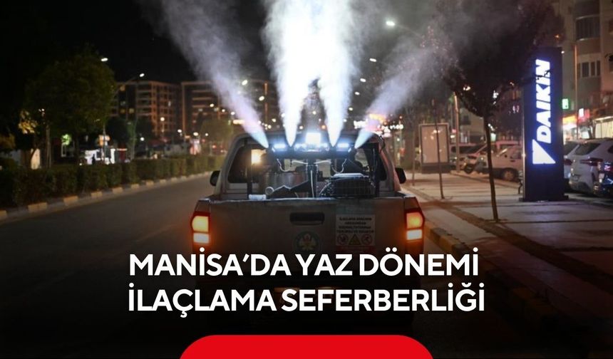 Manisa’da yaz dönemi ilaçlama seferberliği... 17 ilçede çalışma sürecek