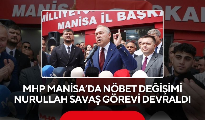 MHP Manisa’da bayrak değişimi: Nurullah Savaş görevi devraldı