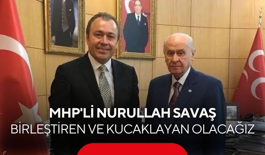 MHP Manisa İl Başkanı Savaş: Birleştiren ve kucaklayan olacağız