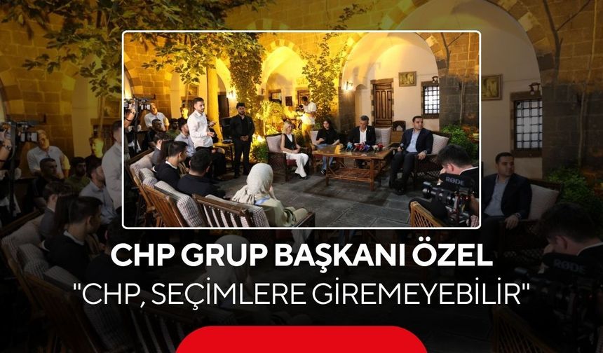 CHP Grup Başkanı Özel: CHP, seçimlere giremeyebilir