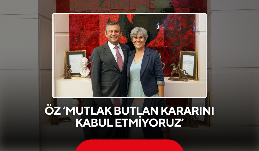 Öz ‘Mutlak butlan kararını kabul etmiyoruz’