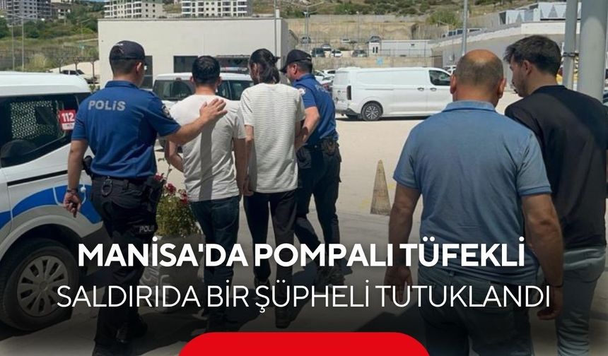 Manisa'da pompalı tüfekli saldırıda bir şüpheli tutuklandı