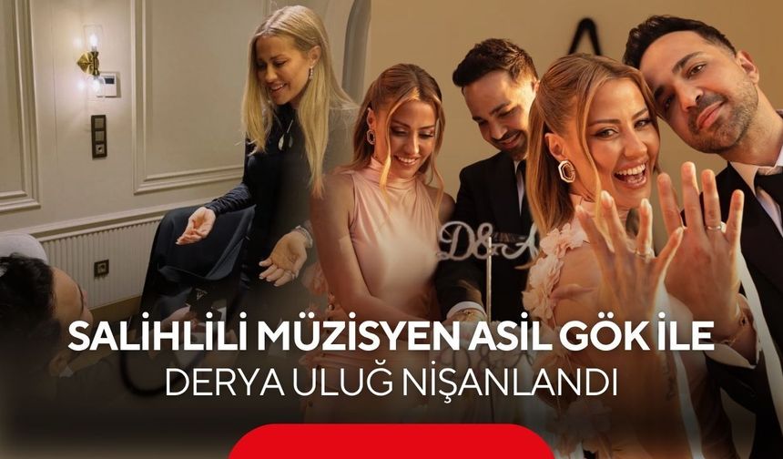 Evlilik Yolunda İlk Adım! Salihlili Müzisyen Asil Gök ile Derya Uluğ Nişanlandı