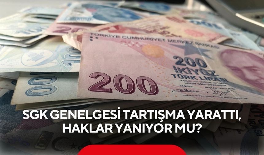 SGK genelgesi tartışma yarattı, haklar yanıyor mu?