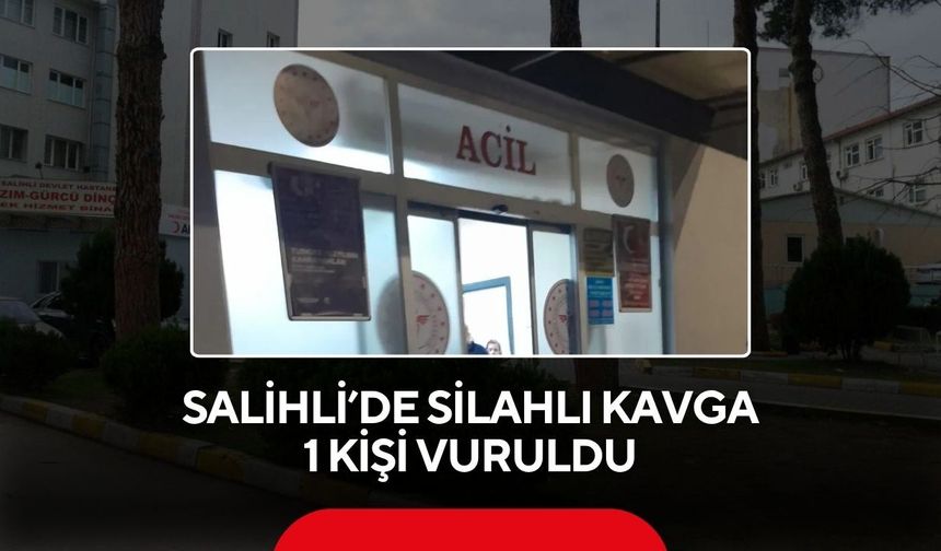 Salihli’de silahlı kavga: 1 kişi vuruldu