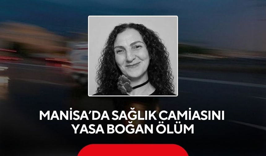 Manisa'da sağlık camiasını yasa boğan ölüm