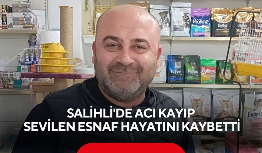 Salihli'de acı kayıp: Sevilen esnaf hayatını kaybetti
