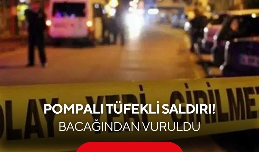 İş yerine pompalı tüfekli saldırı! İşletme sahibi yaralandı