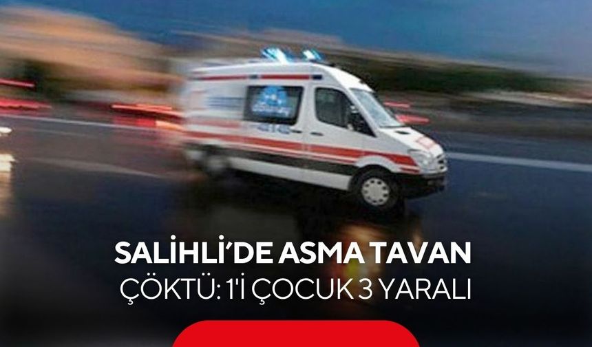 Salihli’de asma tavan çöktü: 1'i çocuk 3 yaralı