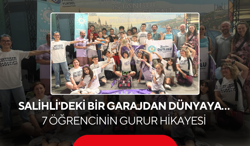 Salihli'deki bir garajdan dünyaya... 7 öğrencinin gurur hikayesi