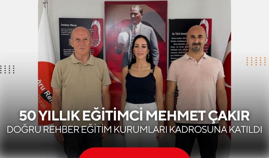 50 yıllık eğitimci Mehmet Çakır, Doğru Rehber Eğitim Kurumları kadrosuna katıldı