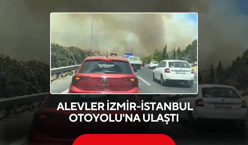 Alevler İzmir-İstanbul Otoyolu'na ulaştı