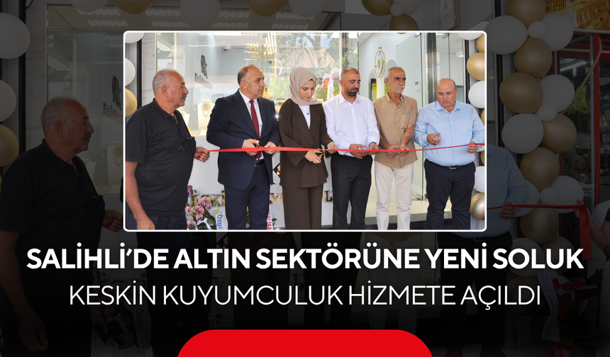 Salihli’de altın sektörüne yeni soluk... Keskin Kuyumculuk hizmete açıldı