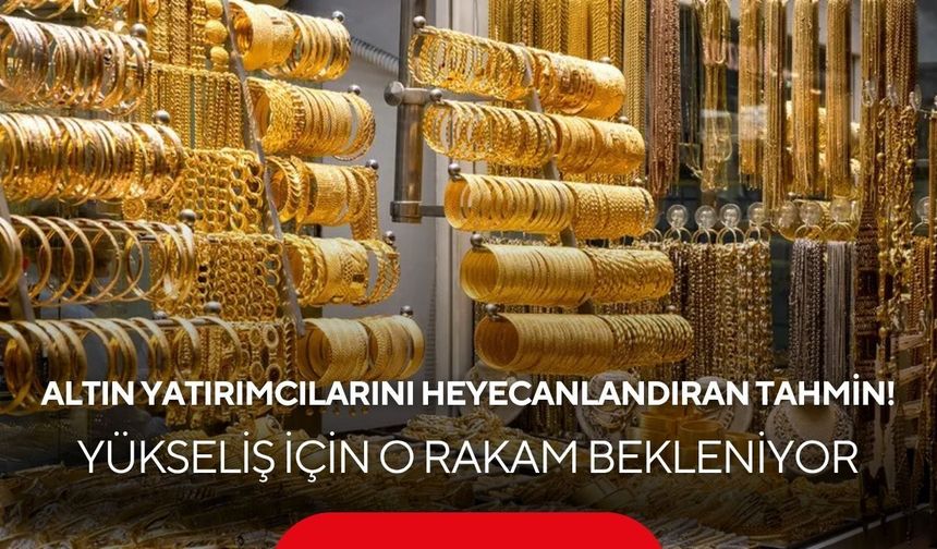 Altın yatırımcılarını heyecanlandıran tahmin! Yükseliş için o rakam bekleniyor
