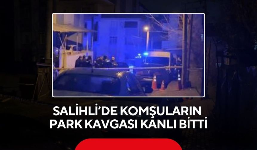 Salihli’de komşuların park kavgası kanlı bitti: 1 yaralı