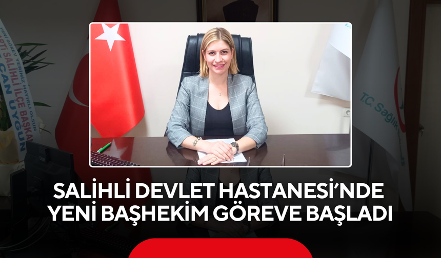 Salihli Devlet Hastanesi’nde yeni başhekim göreve başladı