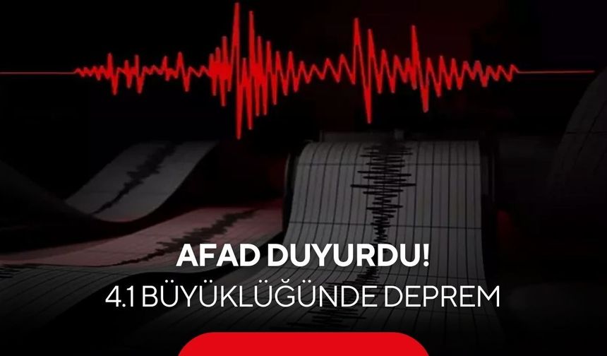 AFAD duyurdu: 4.1 büyüklüğünde deprem