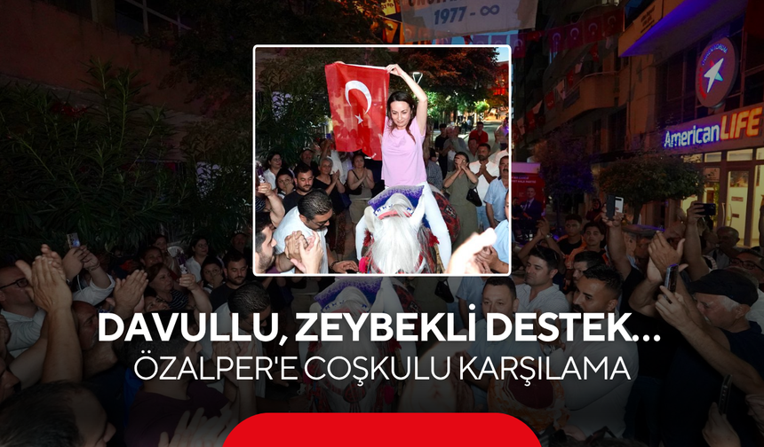 Davullu, zeybekli destek… Özalper'e coşkulu karşılama