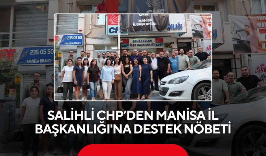 Salihli CHP'den Manisa İl Başkanlığı'na Destek Nöbeti