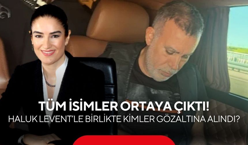 Soruşturmadaki isimler tek tek belli oldu! Haluk Levent'in de yer aldığı dosyada kimler var?