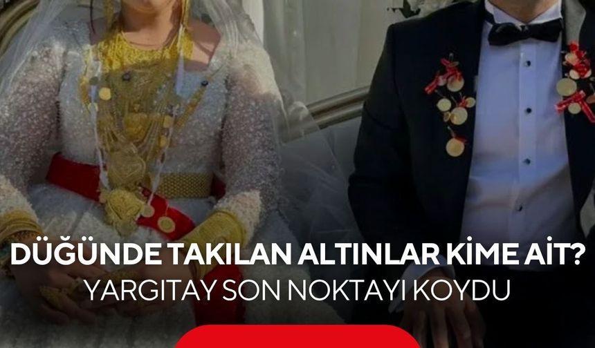 Düğünde takılan altınlar gelinin mi damadın mı? Yargıtay tartışmayı bitirdi...