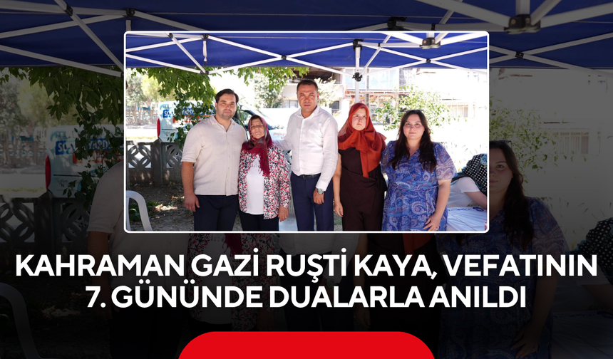 Kahraman Gazi Ruşti Kaya, Vefatının 7. Gününde Dualarla Anıldı