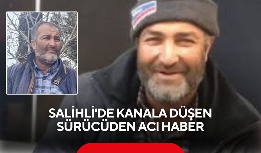 Salihli'de kanala düşen sürücüden acı haber