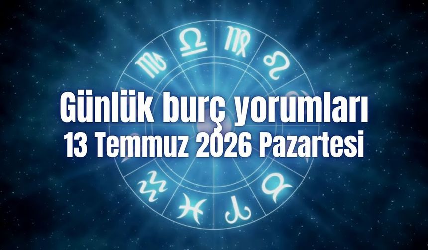 Günlük burç yorumları: 13 Temmuz 2026 Pazartesi